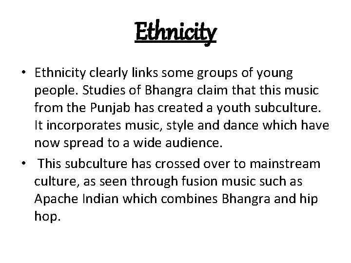 Ethnicity • Ethnicity clearly links some groups of young people. Studies of Bhangra claim