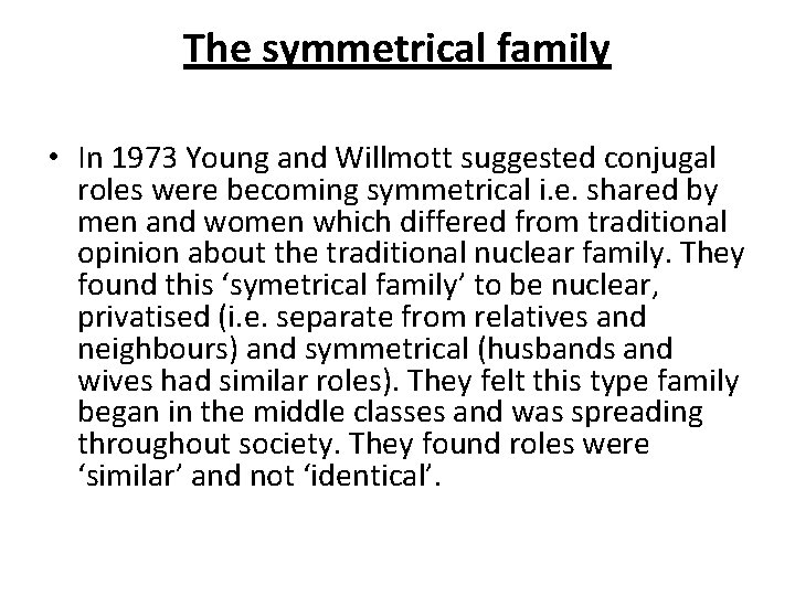 The symmetrical family • In 1973 Young and Willmott suggested conjugal roles were becoming