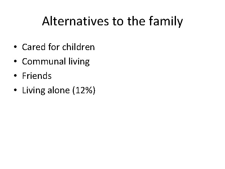 Alternatives to the family • • Cared for children Communal living Friends Living alone