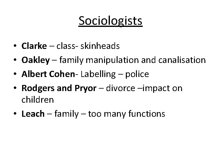 Sociologists Clarke – class- skinheads Oakley – family manipulation and canalisation Albert Cohen- Labelling