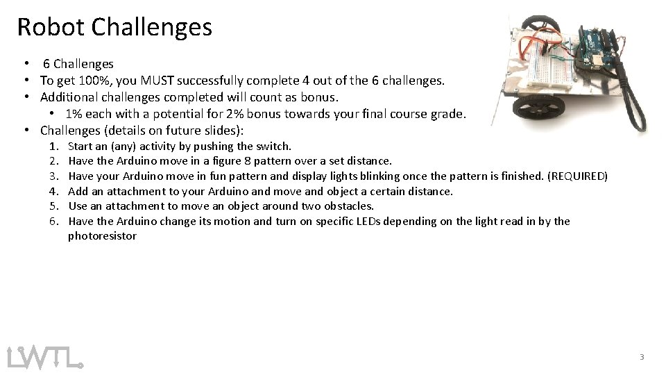 Robot Challenges • 6 Challenges • To get 100%, you MUST successfully complete 4 Robot Challenges • 6 Challenges • To get 100%, you MUST successfully complete 4