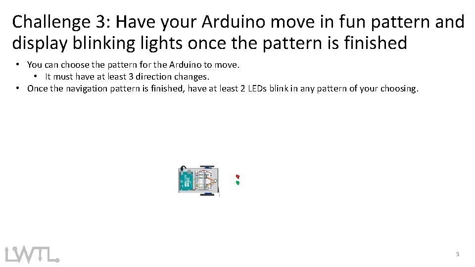 Challenge 3: Have your Arduino move in fun pattern and display blinking lights once Challenge 3: Have your Arduino move in fun pattern and display blinking lights once