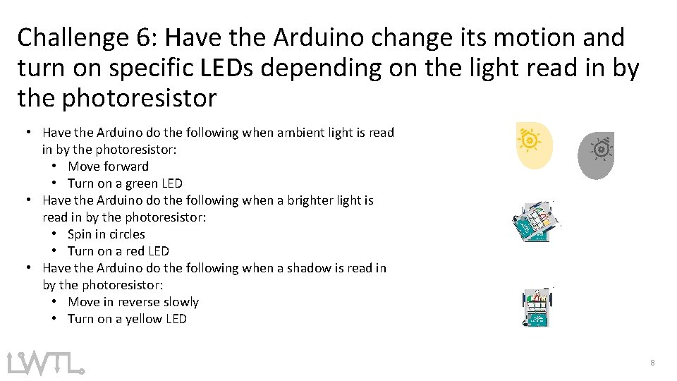 Challenge 6: Have the Arduino change its motion and turn on specific LEDs depending Challenge 6: Have the Arduino change its motion and turn on specific LEDs depending