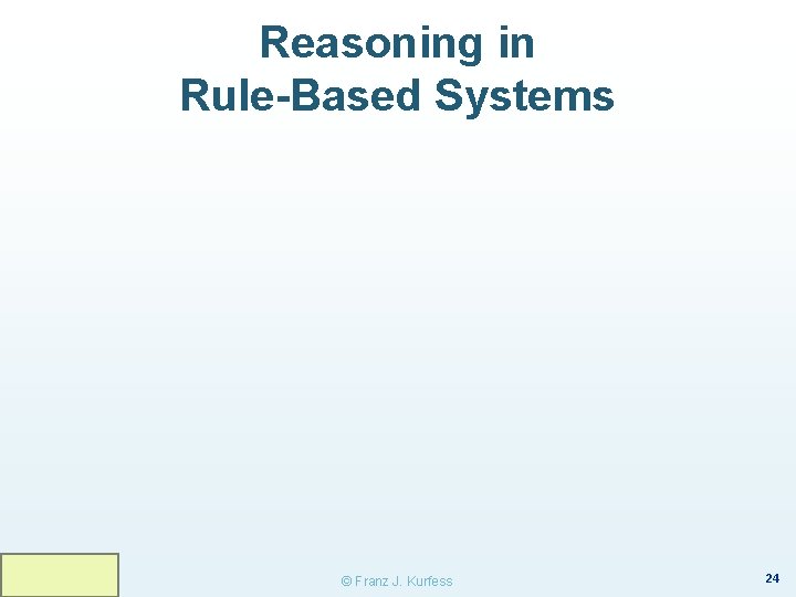 Reasoning in Rule-Based Systems © Franz J. Kurfess 24 