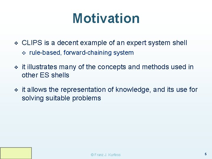 Motivation ❖ CLIPS is a decent example of an expert system shell v rule-based,