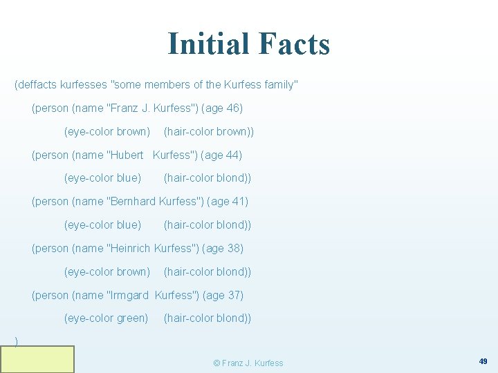 Initial Facts (deffacts kurfesses "some members of the Kurfess family" (person (name "Franz J.