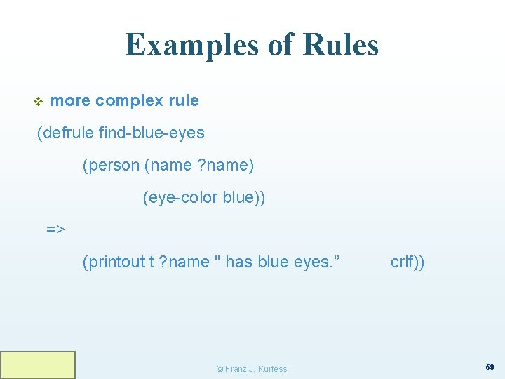Examples of Rules v more complex rule (defrule find-blue-eyes (person (name ? name) (eye-color