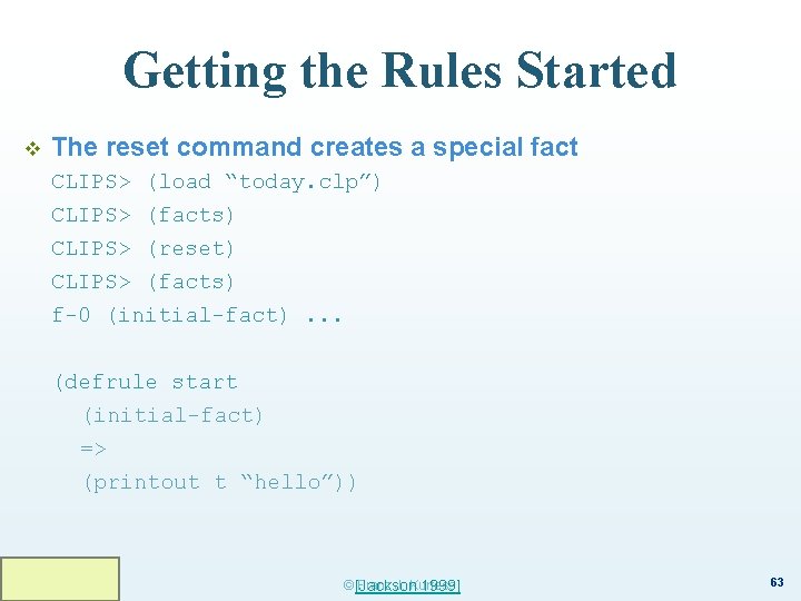 Getting the Rules Started v The reset command creates a special fact CLIPS> (load