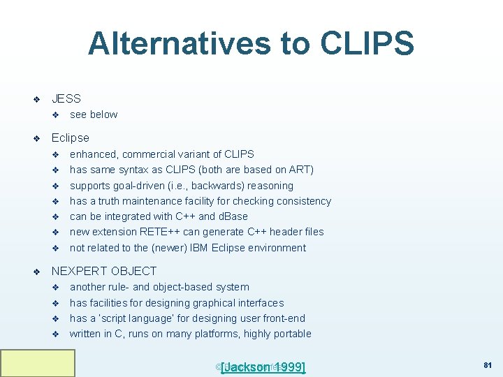 Alternatives to CLIPS ❖ JESS v ❖ Eclipse v v v v ❖ see