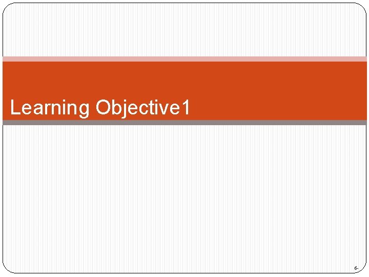 Learning Objective 1 6 - 
