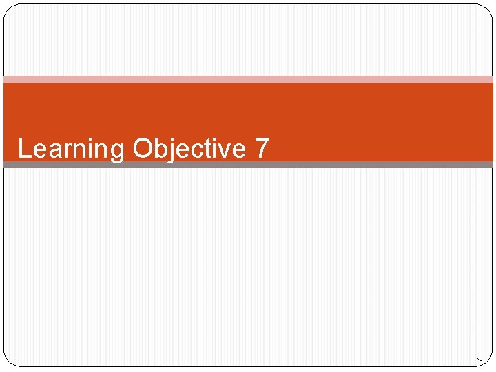 Learning Objective 7 6 - 