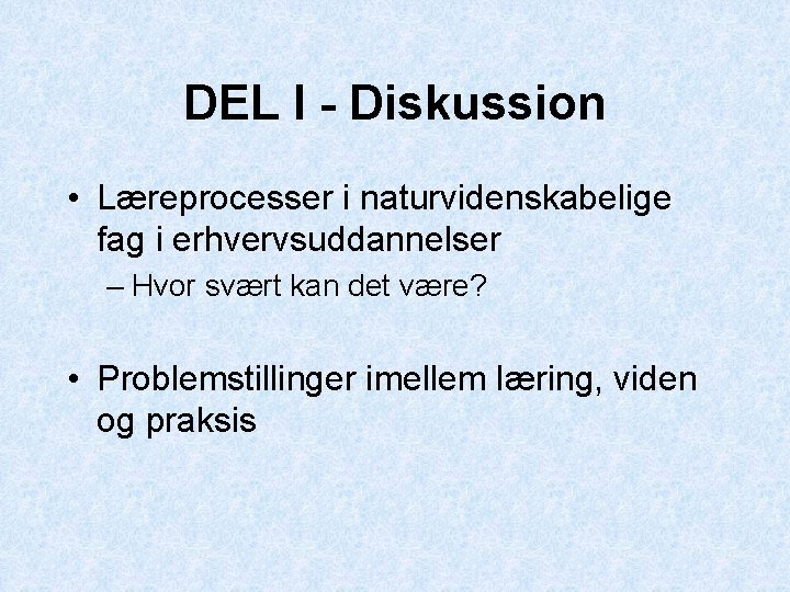 DEL I - Diskussion • Læreprocesser i naturvidenskabelige fag i erhvervsuddannelser – Hvor svært