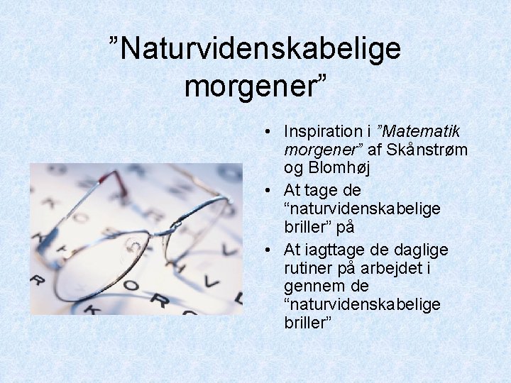 ”Naturvidenskabelige morgener” • Inspiration i ”Matematik morgener” af Skånstrøm og Blomhøj • At tage