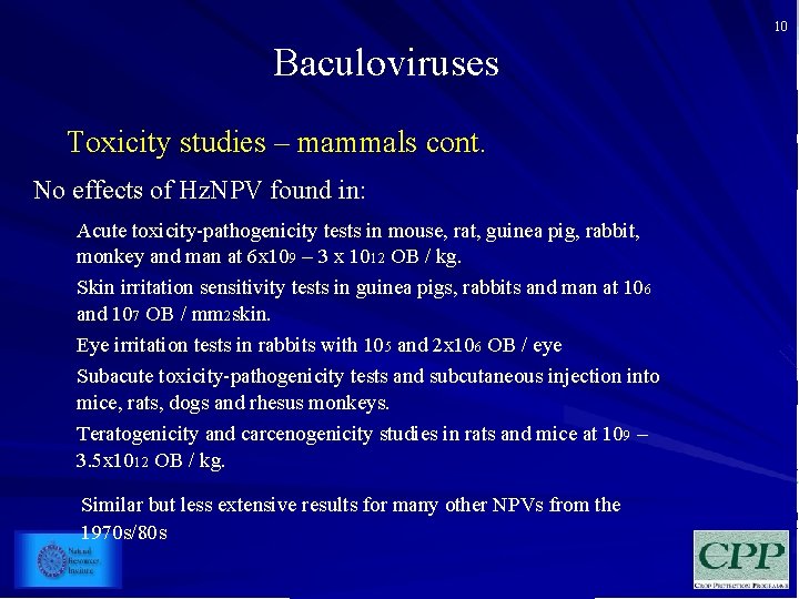 10 Baculoviruses Toxicity studies – mammals cont. No effects of Hz. NPV found in: