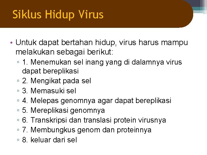 Siklus Hidup Virus • Untuk dapat bertahan hidup, virus harus mampu melakukan sebagai berikut: