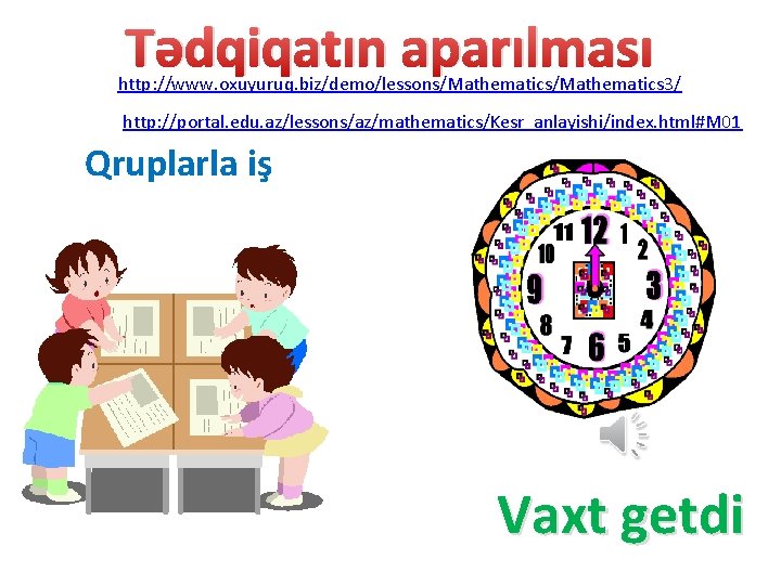 Tədqiqatın aparılması http: //www. oxuyuruq. biz/demo/lessons/Mathematics 3/ http: //portal. edu. az/lessons/az/mathematics/Kesr_anlayishi/index. html#M 01 Qruplarla