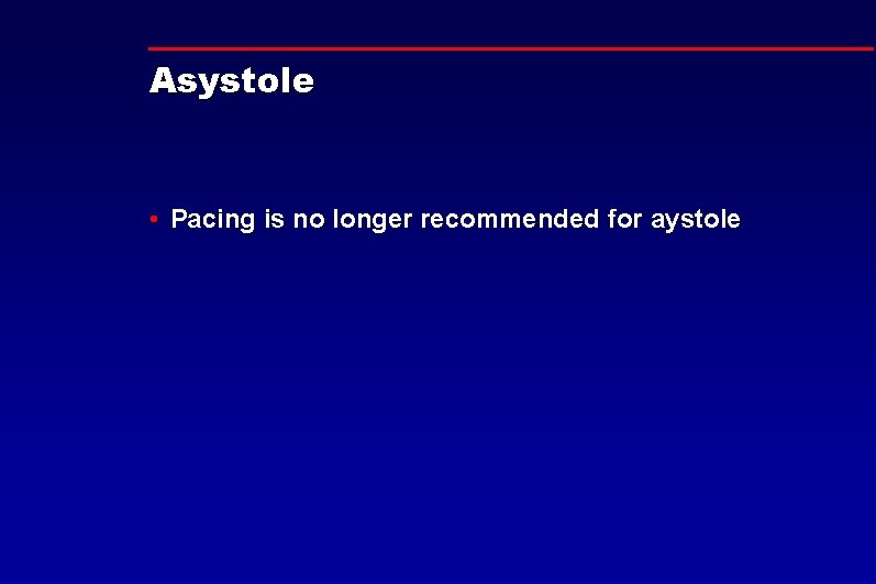 Asystole • Pacing is no longer recommended for aystole 