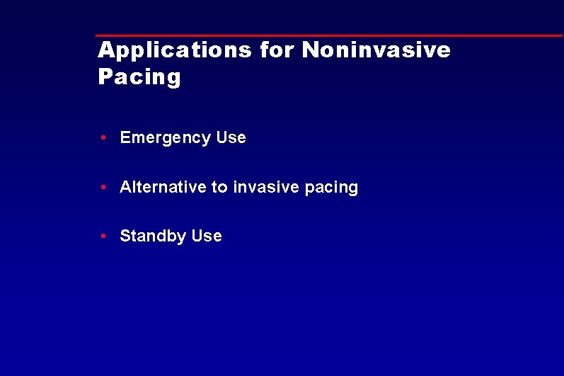 Applications for Noninvasive Pacing • Emergency Use • Alternative to invasive pacing • Standby