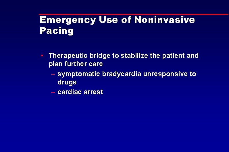 Emergency Use of Noninvasive Pacing • Therapeutic bridge to stabilize the patient and plan