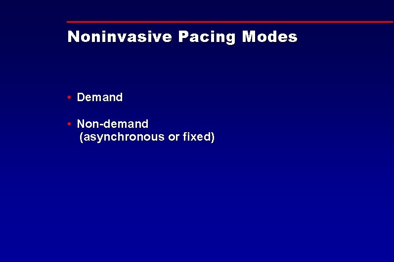 Noninvasive Pacing Modes • Demand • Non-demand (asynchronous or fixed) 