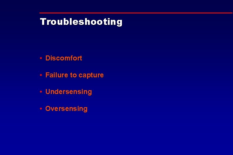 Troubleshooting • Discomfort • Failure to capture • Undersensing • Oversensing 