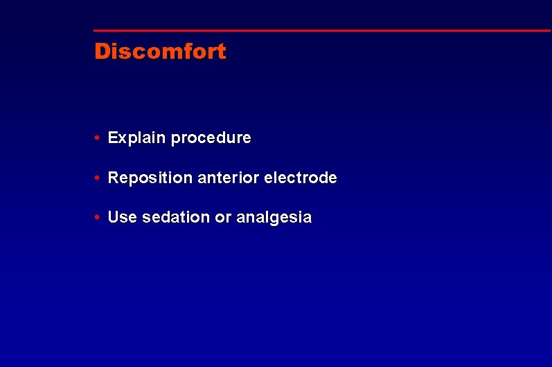 Discomfort • Explain procedure • Reposition anterior electrode • Use sedation or analgesia 