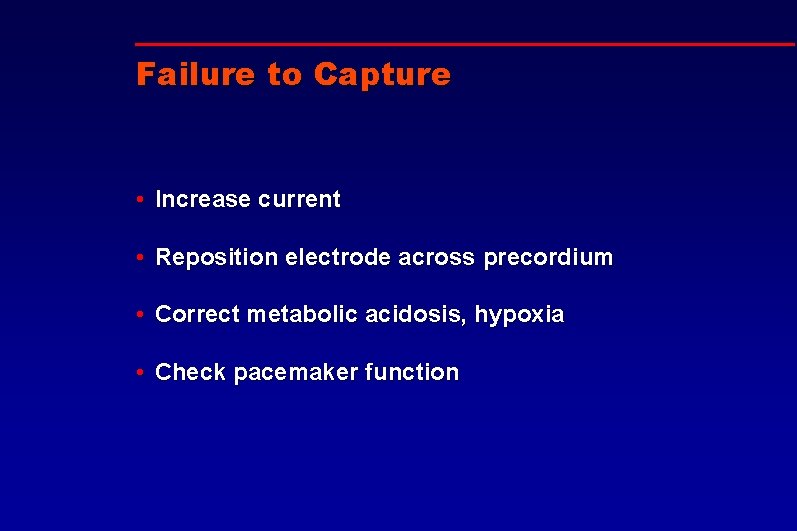 Failure to Capture • Increase current • Reposition electrode across precordium • Correct metabolic