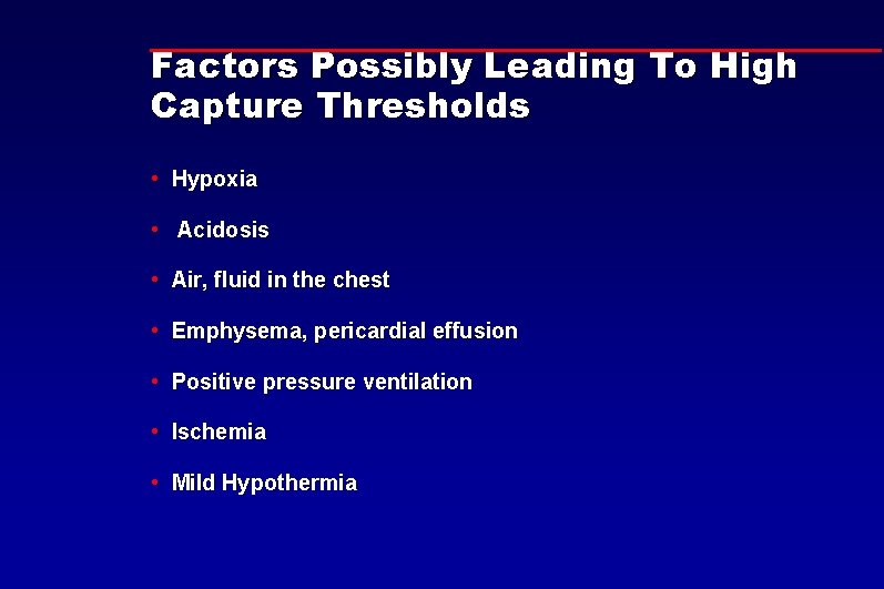 Factors Possibly Leading To High Capture Thresholds • Hypoxia • Acidosis • Air, fluid