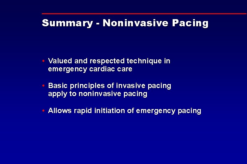 Summary - Noninvasive Pacing • Valued and respected technique in emergency cardiac care •