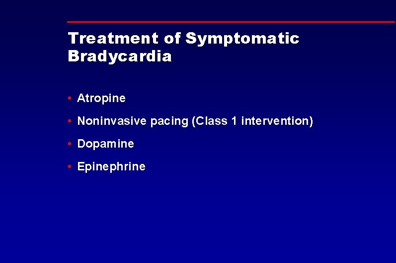 Treatment of Symptomatic Bradycardia • Atropine • Noninvasive pacing (Class 1 intervention) • Dopamine