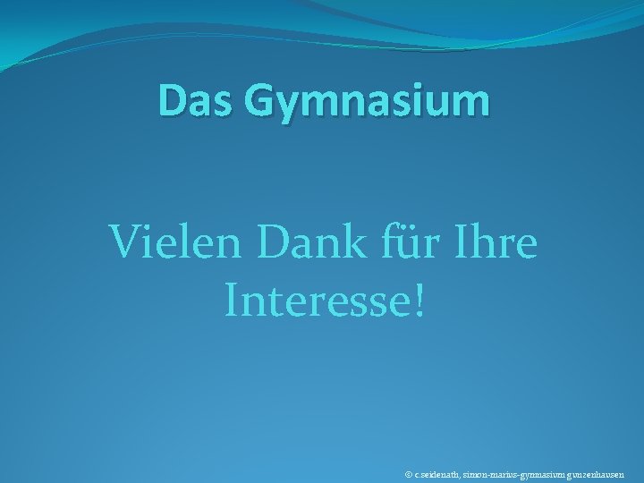 Das Gymnasium Vielen Dank für Ihre Interesse! © c. seidenath, simon-marius-gymnasium gunzenhausen 