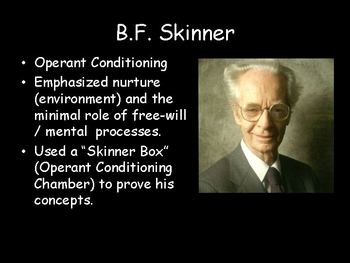 B. F. Skinner • Operant Conditioning • Emphasized nurture (environment) and the minimal role