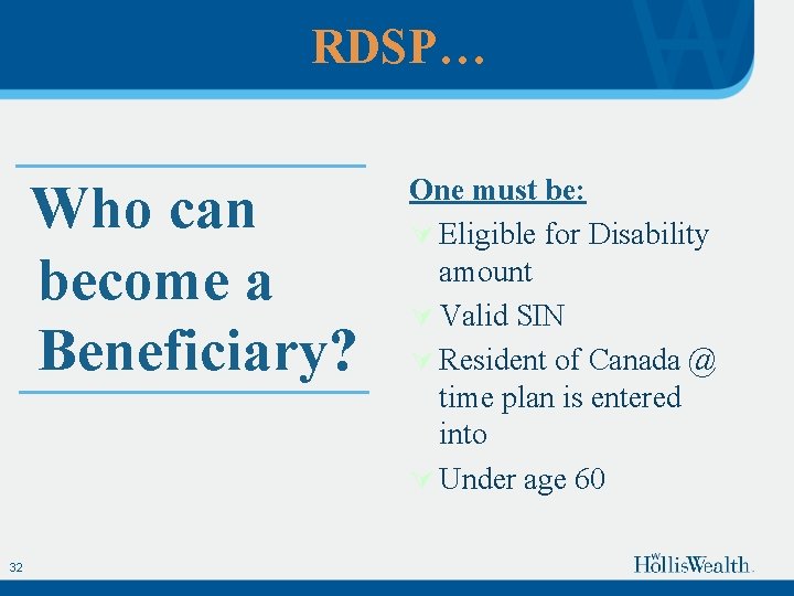 RDSP… Who can become a Beneficiary? 32 One must be: Ú Eligible for Disability