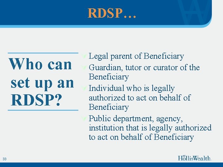RDSP… Who can set up an RDSP? 33 Ú Legal parent of Beneficiary Ú