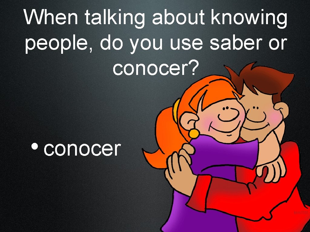 When talking about knowing people, do you use saber or conocer? • conocer 