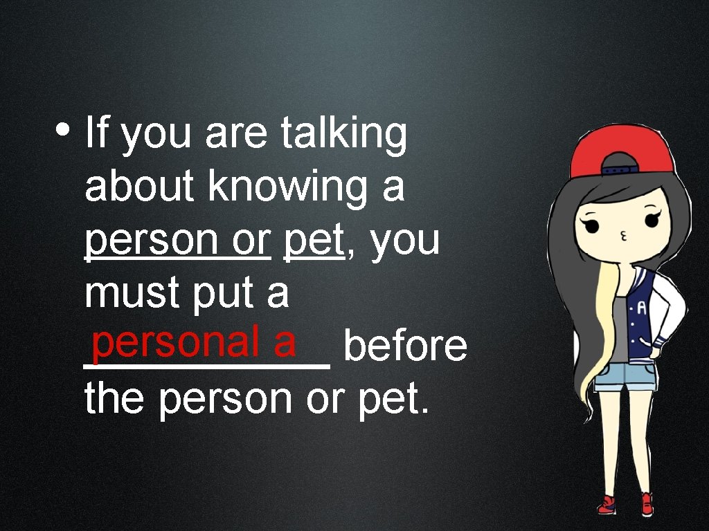  • If you are talking about knowing a person or pet, you must