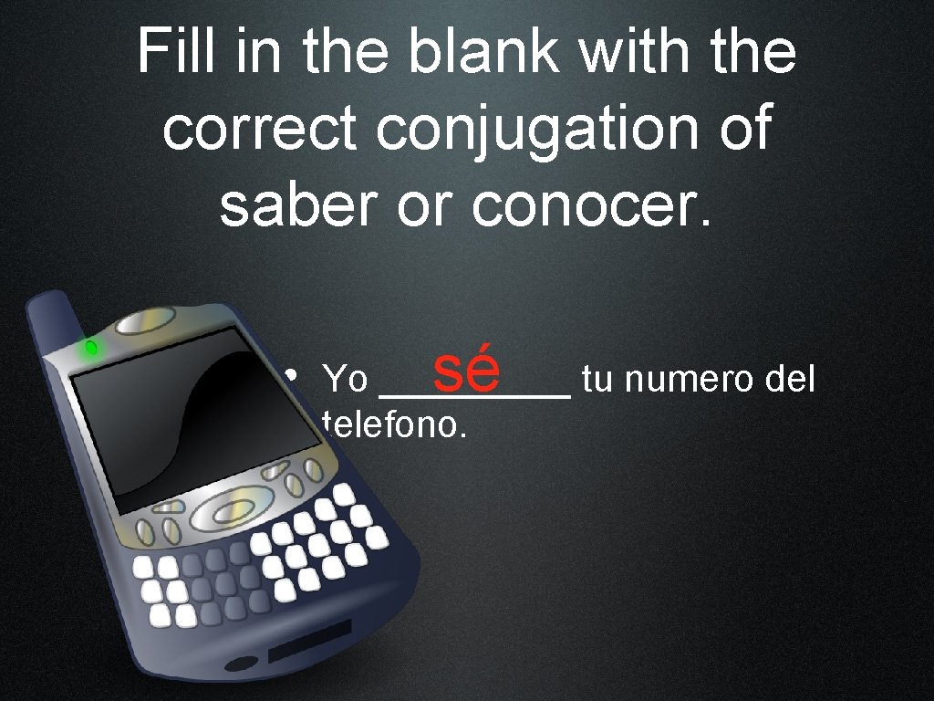 Fill in the blank with the correct conjugation of saber or conocer. sé tu