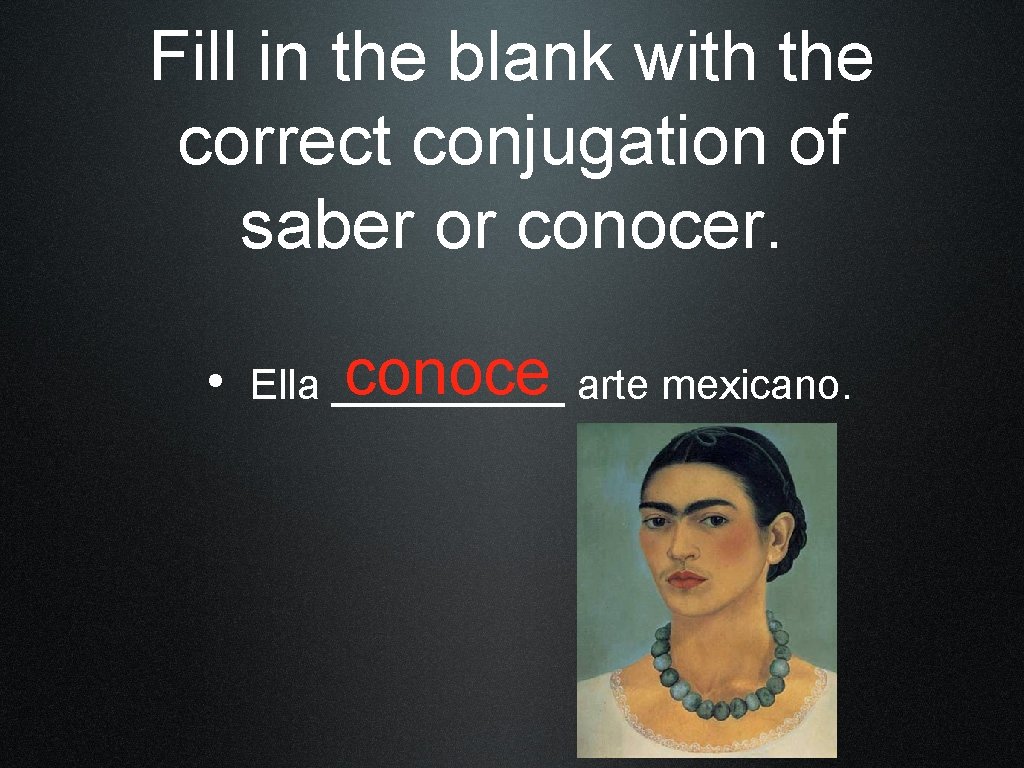 Fill in the blank with the correct conjugation of saber or conocer. conoce arte