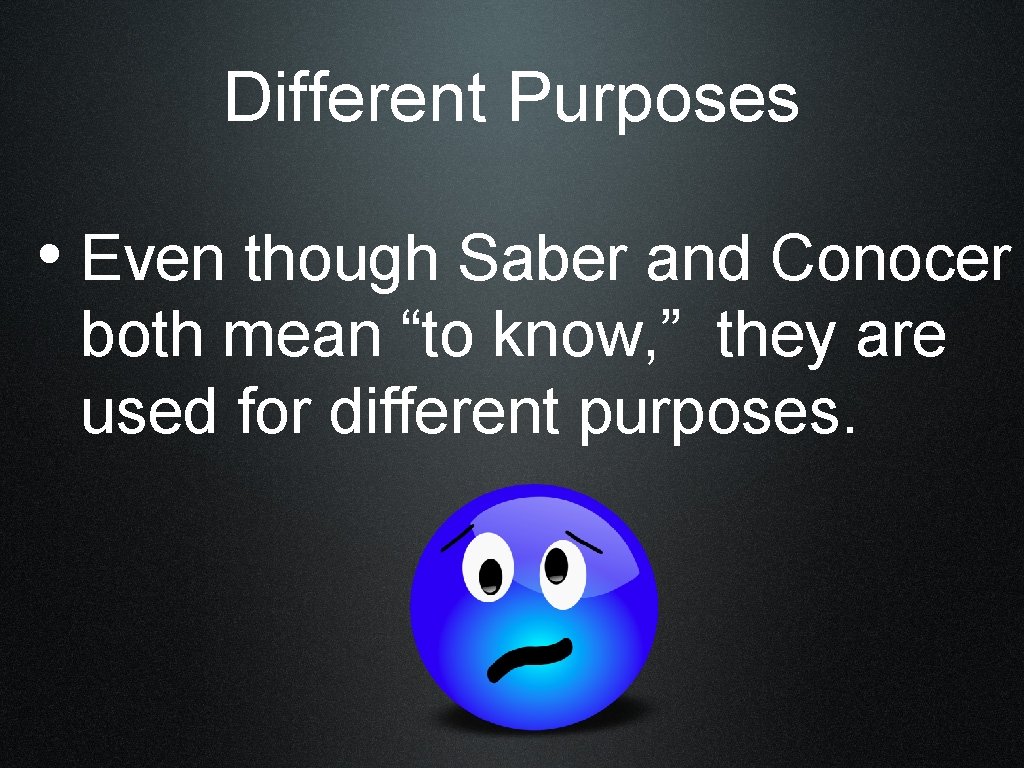 Different Purposes • Even though Saber and Conocer both mean “to know, ” they