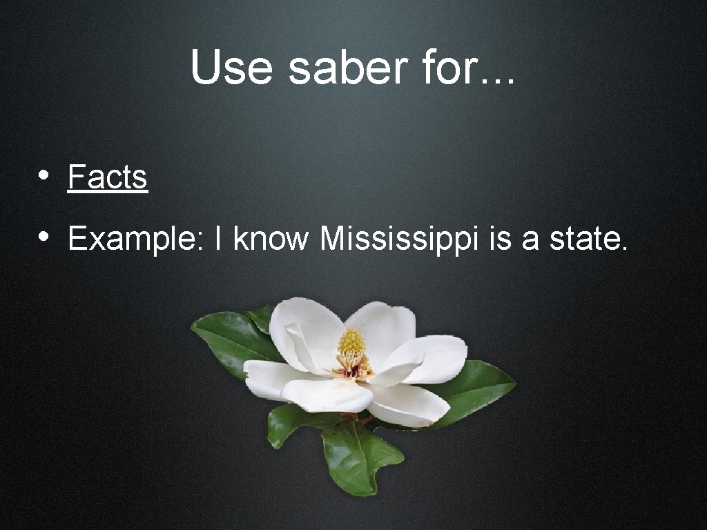 Use saber for. . . • Facts • Example: I know Mississippi is a