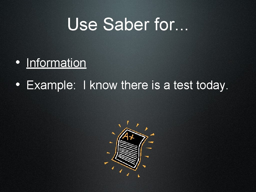 Use Saber for. . . • Information • Example: I know there is a