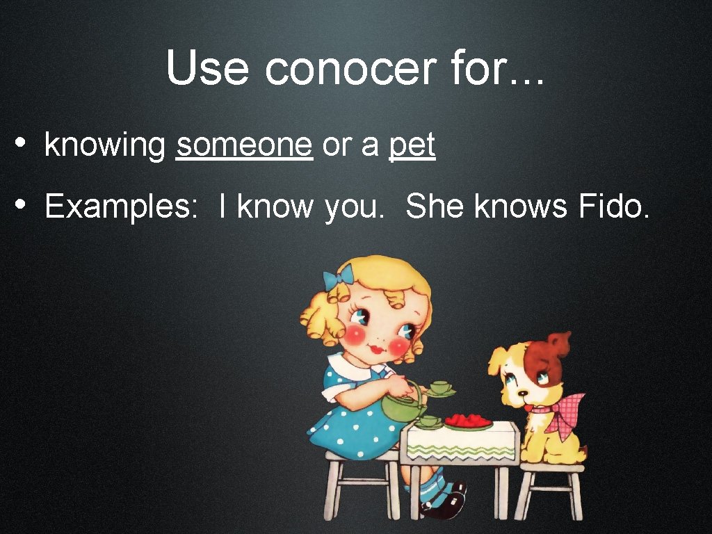 Use conocer for. . . • knowing someone or a pet • Examples: I