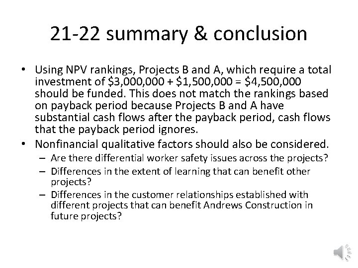 21 -22 summary & conclusion • Using NPV rankings, Projects B and A, which