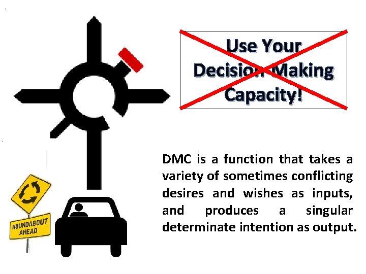 Use Your Decision-Making Capacity! DMC is a function that takes a variety of sometimes