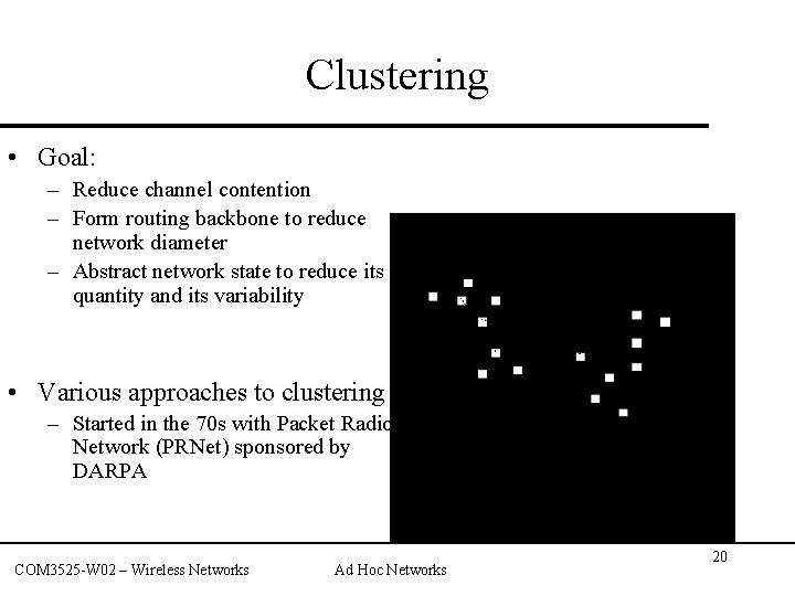 Clustering • Goal: – Reduce channel contention – Form routing backbone to reduce network