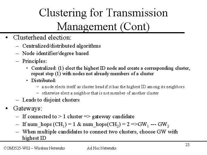 Clustering for Transmission Management (Cont) • Clusterhead election: – Centralized/distributed algorithms – Node identifier/degree