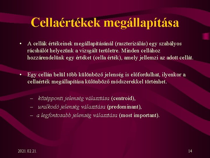 Cellaértékek megállapítása • A cellák értékeinek megállapításánál (raszterizálás) egy szabályos rácshálót helyezünk a vizsgált