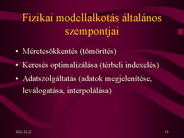 Fizikai modellalkotás általános szempontjai • Méretcsökkentés (tömörítés) • Keresés optimalizálása (térbeli indexelés) • Adatszolgáltatás