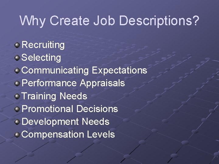 Why Create Job Descriptions? Recruiting Selecting Communicating Expectations Performance Appraisals Training Needs Promotional Decisions