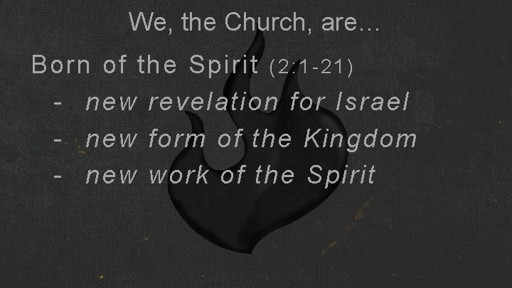 We, the Church, are… Born of the Spirit ( 2 : 1 - 2